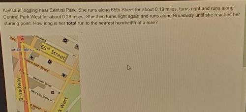 Alyssa is jogging near Central Park. She runs along 65th Street for about 0.19 miles, turns right a