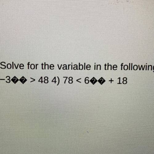 B. Solve for the variable in the following inequalities. 
3) -3> 48 4) 78 < 60 + 18