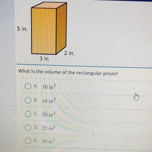 5 in. 2 in. 3 in. What is the volume of the rectangular prism? O A. 10 in OB B. 16 in O C. 20 in O