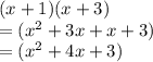 (x + 1)(x + 3) \\  = ( {x}^{2}  + 3x + x + 3) \\  = ( {x}^{2}  + 4x + 3)