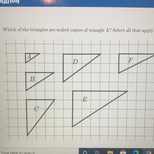 Which of the triangles are scaled copies of triangle A. select all that apply￼￼