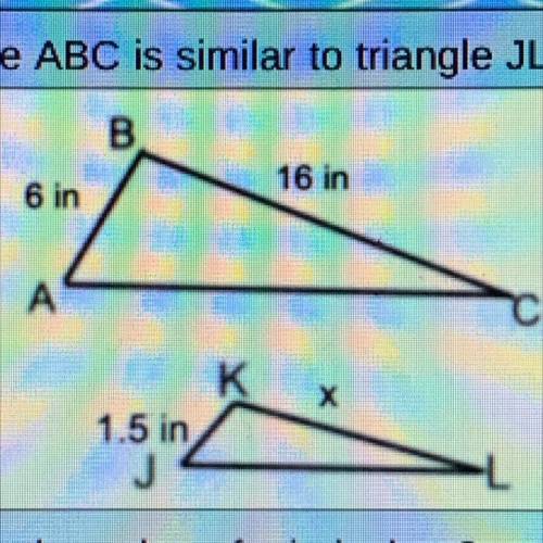 Triangle ABC is similar to triangle JLK

B В
16 in
6 in
A
K
х
1.5 in
What is the value of x in inc