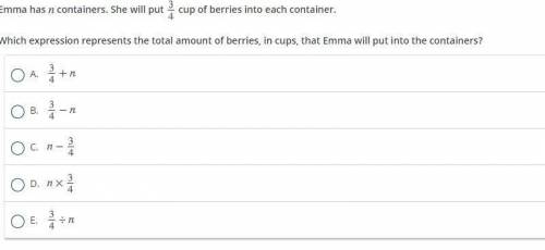 Emma has n containers. She will put 3-fourths cup of berries into each container. Which expression