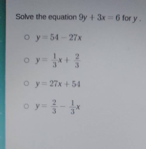 Solve the equation Sy + 3x = 6 fory. y = 54 – 27x y= *x+3 y = 27x + 54 o o y = - 3 2 3 3​