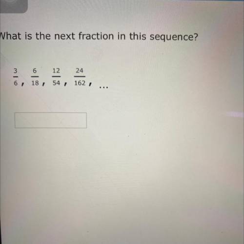 What is the next fraction in this sequence?
3
6
12
24
6,
18
54
1621