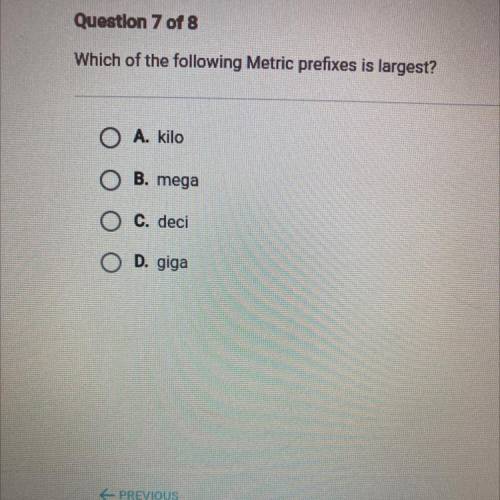 Which of the following Metric prefixes is largest?

O A. kilo
O B. mega
O c. deci
O D. giga