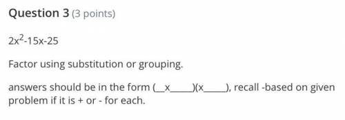 2x^2 - 15x - 25 
factor the above using substitution or grouping.