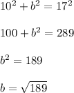 10^2+b^2=17^2\\\\100+b^2=289\\\\b^2=189\\\\b=\sqrt{189}