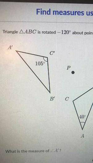 Trianglw ABC is rotated -120° about point P to create A'B'C'. What is the measurement of A'​