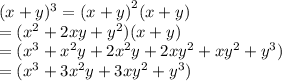 (x + y)  {}^{3}  =  {(x + y)}^{2} (x + y) \\  = ( {x}^{2}  + 2xy +  {y}^{2} )(x + y) \\  = ( {x}^{3}  +  {x}^{2}  y+ 2 {x}^{2} y + 2x {y}^{2}  + x {y}^{2}  +  {y}^{3} ) \\  = ( {x}^{3}  + 3 {x}^{2} y + 3x {y}^{2}  +  {y}^{3} )