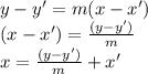 y -  y'  = m(x - x') \\ (x - x') =  \frac{(y - y')}{m}  \\ x =  \frac{(y - y')}{m}  + x'