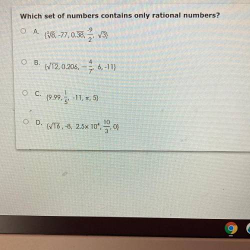 Which set of numbers contains only rational numbers?

O
A.
-9
{/8, -77, 0.38,
2'
V3
B.
4
{V12, 0.2
