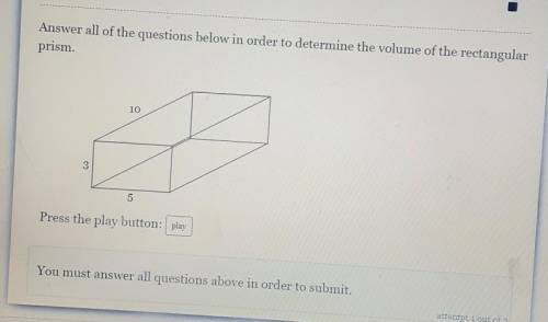 Answer all of the questions below in order to determine the volume of the rectangular prism. 10 3 5