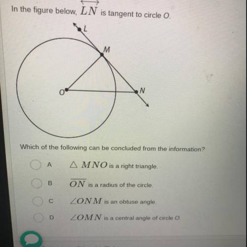 In the figure below, LN is tangent to circle O.

L
M M
N
Which of the following can be concluded f