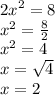 {2x}^{2}  = 8 \\  {x}^{2}  =  \frac{8}{2}  \\  {x}^{2}  = 4 \\ x  = \sqrt{4}  \\ x = 2