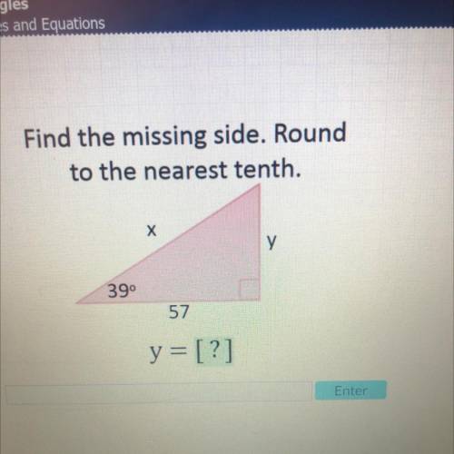 Find the missing side. Round
to the nearest tenth.
Х
у
39
57
y = [?]