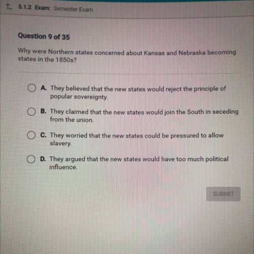 Question 9 of 35

Why were Northern states concerned about Kansas and Nebraska becoming
states in