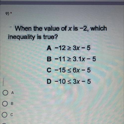 When the value of x is -2, which

inequality is true?
A-12 > 3x - 5
B-11 23.1x - 5
C -15 < 6