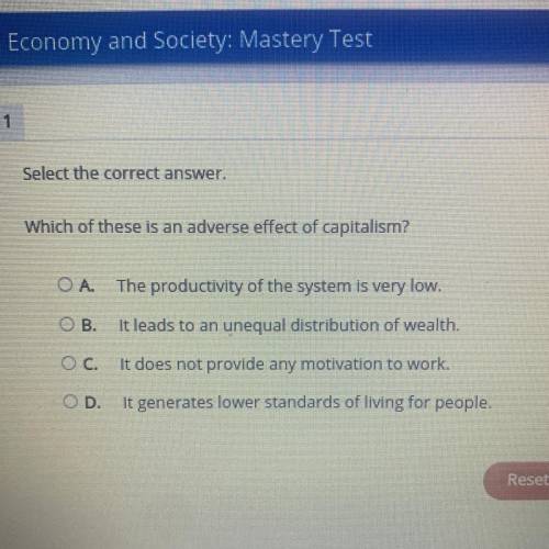 Which of these is an adverse effect of capitalism?

A.
The productivity of the system is very low.