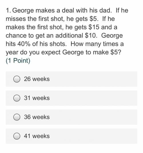 2.How many times a year do you expect George to make $15?Single choice.

(1 Point)
12 weeks
24 wee