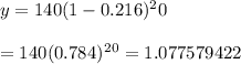 y=140(1-0.216)^20\\\\=140(0.784)^2^0=1.077579422