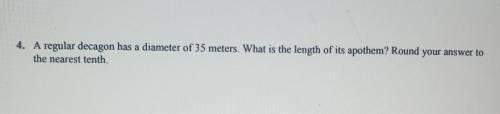 4. A regular decagon has a diameter of 35 meters. What is the length of its apothem? Round your ans