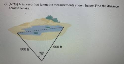 2) (6 pts) A surveyor has taken the measurements shown below. Find the distance
across the lake.