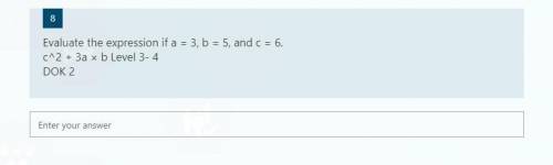 Evaluate the expression if a = 3, b = 5, and c = 6.
c^2 + 3a × b
