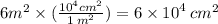 6 {m}^{2}  \times ( \frac{ {10}^{4} {cm}^{2}  }{1 \:  {m}^{2} } ) = 6 \times {10}^{4}  \:  {cm}^{2}