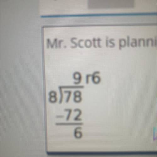Mr. Scott is planning a party for 78 people. Each table seats 8 people.

What does the remainder i