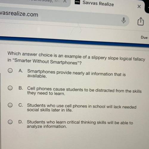 Which answer choice is an example of a slippery slope logical fallacy

in “Smarter Without Smartph
