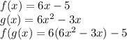 f(x)= 6x-5\\g(x)= 6x^{2} -3x\\f(g(x)= 6(6x^{2} -3x)-5