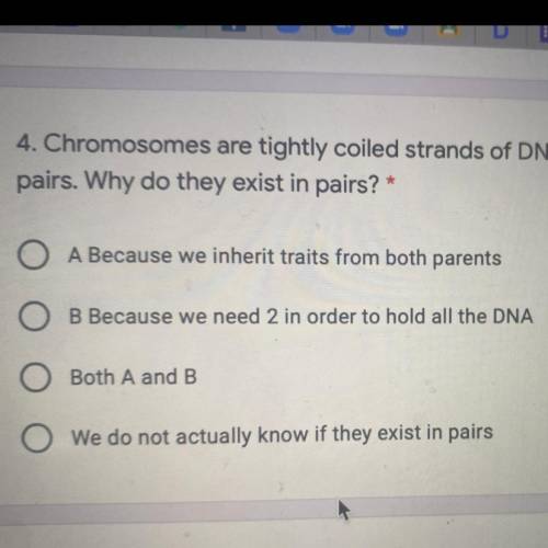 4. Chromosomes are tightly coiled strands of DNA structures that exist in

pairs. Why do they exis