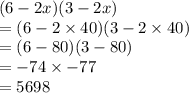(6 - 2x)(3 - 2x) \\  =( 6 - 2 \times 40)(3 - 2 \times 40) \\  = (6 - 80)(3 - 80) \\  =  - 74 \times  - 77 \\  = 5698