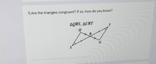 1) Are the triangles congruent? If so, how do you know? QRS, URT​