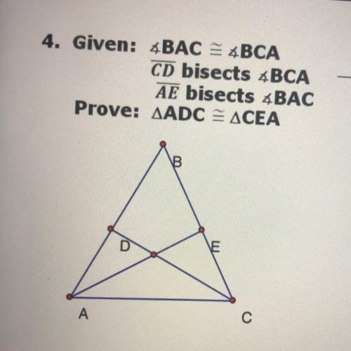 4. Given: BAC = BCA
CD bisects BCA
AE bisects BAC
Prove: ADC = CEA
help!!