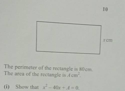 The perimeter of the rectangle is 80cm. The area is A cm^2.

Show that x^2 - 40x + A = 0​