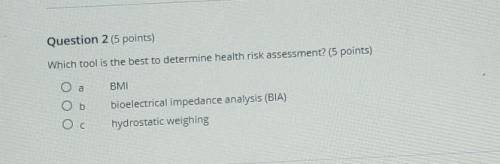 Which tool is the best to determine health risk assessment? (5 points) BM oa Ob bioelectrical imped