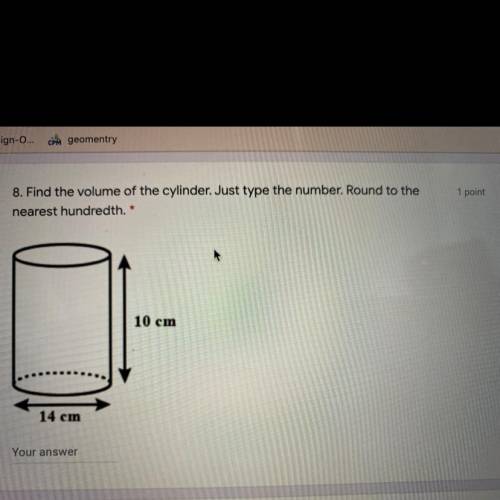 1 point

8. Find the volume of the cylinder. Just type the number. Round to the
nearest hundredth.