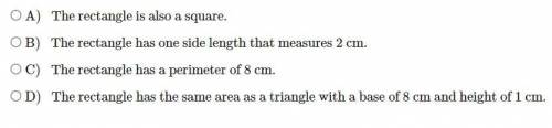A rectangle has an area of 4cm^2, which of the following are true?