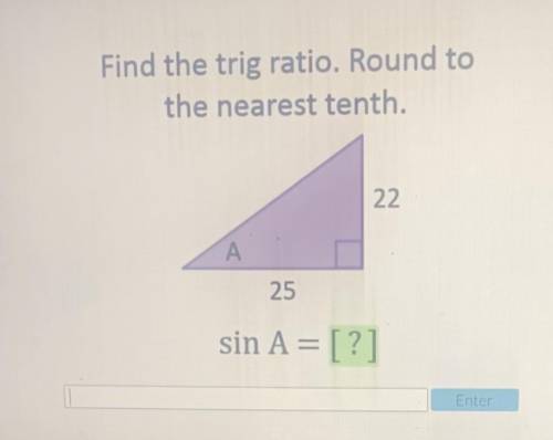 HELP❗️❗️❗️❗️❗️

Find the trig ratio. Round to
the nearest tenth.
22
A
25
sin A = [?]