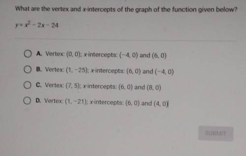What are the vertex and x-intercepts of the graph of the function given below? y = x2 - 2x - 24 O A