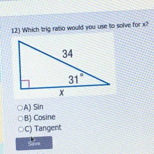 Which trig ratio would you use to solve for X?
A) Sin
B) Cosine 
C) tangent