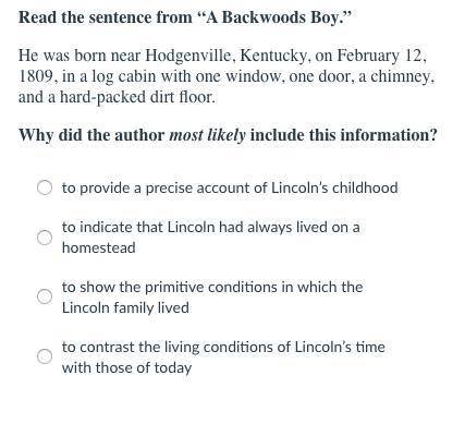Read the sentence from “A Backwoods Boy.”

He was born near Hodgenville, Kentucky, on February 12,