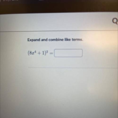 Expand and combine like terms.
(8x^4+1)^2=