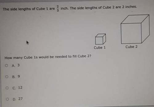 The side lengths of cube 1 are 2/3 inch. and cube 2 is 2 inches. How many cube 1's to fill cube 2.