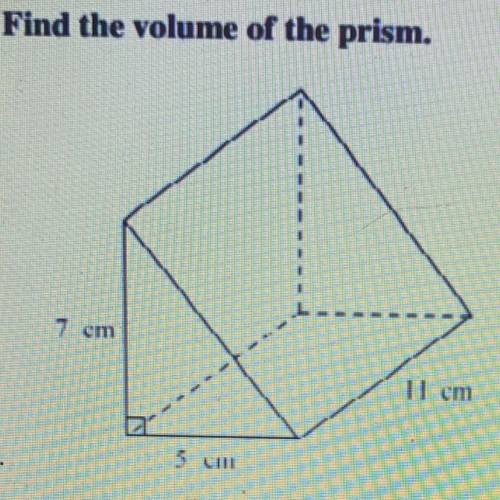Please hurry!

Find the VOLUME of this prism with dimensions of 7 cm, 5 cm, and 11
cm. Round to th