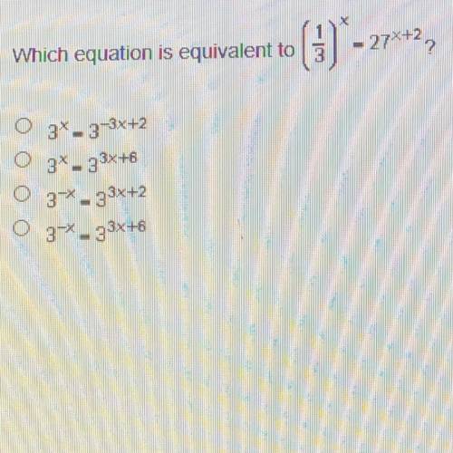 Which equation is equivalent to (1/3)^x=27^x+2?