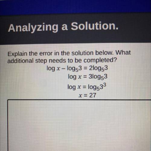 Explain the error in the solution below. What

additional step needs to be completed?
log x - log5