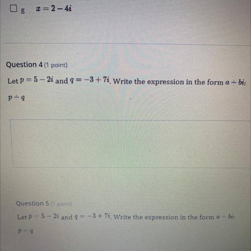 Let p = 5 - 2i and 2i and q = -3 + 7i. Write the expression in the form a + bi; p +- q